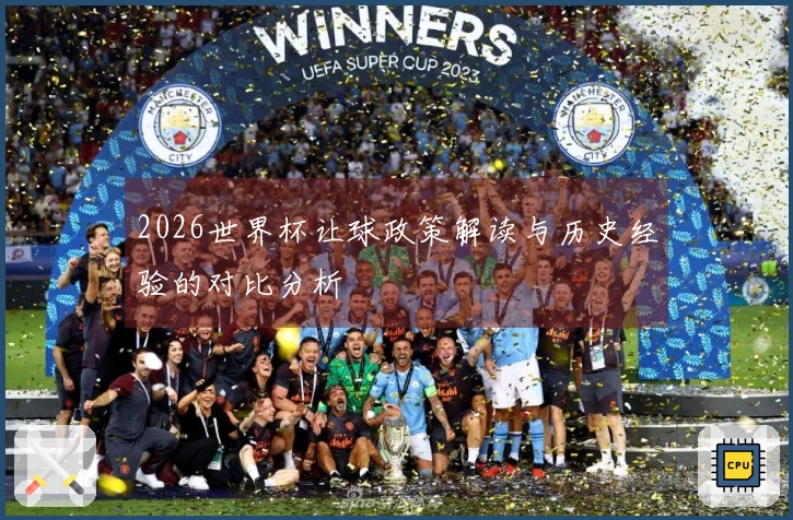 2026世界杯让球政策解读与历史经验的对比分析