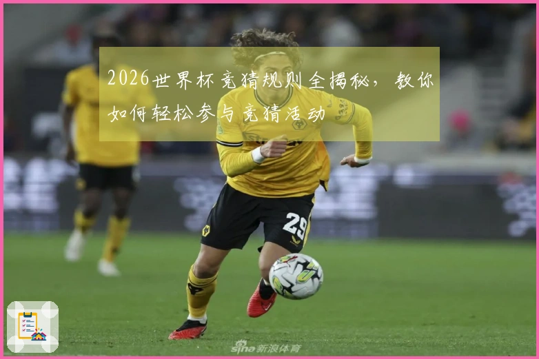 2026世界杯竞猜规则全揭秘，教你如何轻松参与竞猜活动