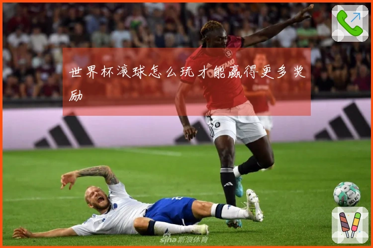 世界杯滚球怎么玩才能赢得更多奖励