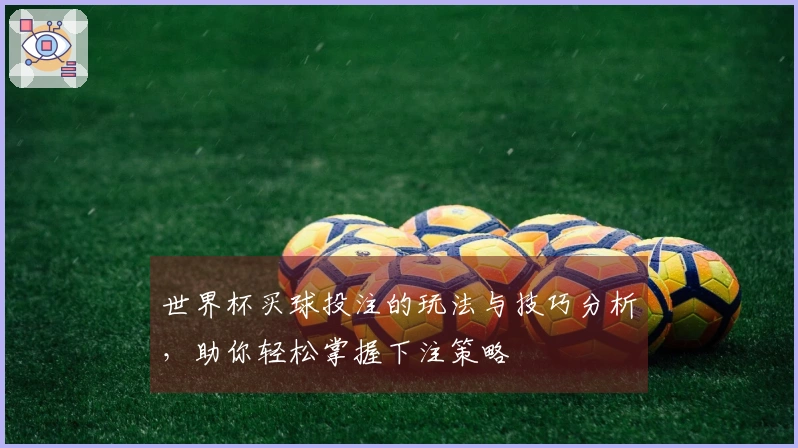 世界杯买球投注的玩法与技巧分析，助你轻松掌握下注策略